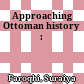 Approaching Ottoman history :