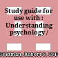 Study guide for use with : Understanding psychology /