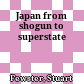 Japan from shogun to superstate