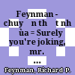 Feynman - chuyện thật như đùa = Surely you're joking, mr. Feynman /