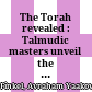 The Torah revealed : Talmudic masters unveil the secrets of the Bible /