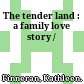 The tender land : a family love story /