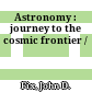 Astronomy : journey to the cosmic frontier /