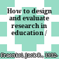 How to design and evaluate research in education /