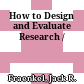 How to Design and Evaluate Research /