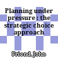 Planning under pressure : the strategic choice approach