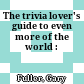 The trivia lover's guide to even more of the world :