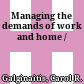 Managing the demands of work and home /
