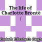 The life of Charlotte Brontë /
