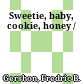 Sweetie, baby, cookie, honey /
