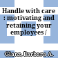 Handle with care : motivating and retaining your employees /