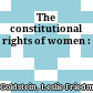 The constitutional rights of women :