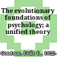 The evolutionary foundations of psychology; a unified theory