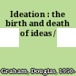 Ideation : the birth and death of ideas /