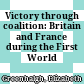 Victory through coalition: Britain and France during the First World War