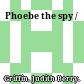 Phoebe the spy /