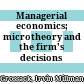 Managerial economics; microtheory and the firm's decisions