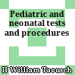 Pediatric and neonatal tests and procedures