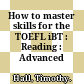 How to master skills for the TOEFL iBT : Reading : Advanced /