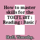 How to master skills for the TOEFL iBT : Reading : Basic /