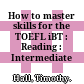How to master skills for the TOEFL iBT : Reading : Intermediate /