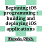 Beginning iOS programming : building and deploying iOS applications /