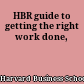 HBR guide to getting the right work done,