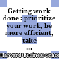 Getting work done : prioritize your work, be more efficient, take control of your time,