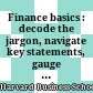 Finance basics : decode the jargon, navigate key statements, gauge performance /