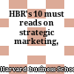 HBR's 10 must reads on strategic marketing,