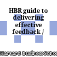 HBR guide to delivering effective feedback /