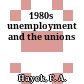 1980s unemployment and the unions