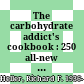 The carbohydrate addict's cookbook : 250 all-new low-carb recipes that will cut your cravings and keep you slim for life /