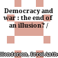 Democracy and war : the end of an illusion? /