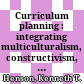 Curriculum planning : integrating multiculturalism, constructivism, and education reform /