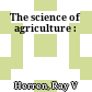 The science of agriculture :