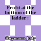 Profit at the bottom of the ladder :