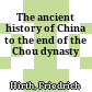 The ancient history of China to the end of the Chou dynasty
