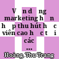Vận dụng marketing hỗn hợp thu hút học viên cao học tại các trường đại học trên địa bàn thành phố Hà Nội = Applying mixed marketing to attract graduate students at universities in Hanoi city