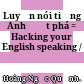 Luyện nói tiếng Anh đột phá = Hacking your English speaking /
