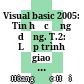 Visual basic 2005: Tin học ứng dụng. T.2: Lập trình giao diện Windowns Forms ứng dụng Quản lý hệ thống (Kèm đĩa CD) /