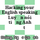 Hacking your English speaking Luyện nói tiếng Anh đột phá