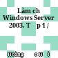 Làm chủ Windows Server 2003. Tập 1 /