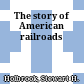 The story of American railroads