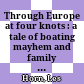 Through Europe at four knots : a tale of boating mayhem and family adventure /