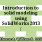 Introduction to solid modeling using SolidWorks 2013 /