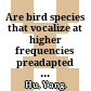 Are bird species that vocalize at higher frequencies preadapted to inhabit noisy urban areas ? /