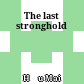 The last stronghold