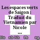 Les espaces verts de Saigon : Traduit du Vietnamien par Nicole Louis - Hénard et Phan Thanh Thủy /