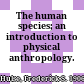 The human species; an introduction to physical anthropology.